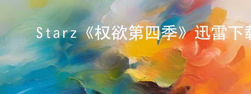 ﻿陈卓南发布﻿Starz《权欲第四季》迅雷下载/在线观看/百度云-犯罪/历史载-美剧天堂